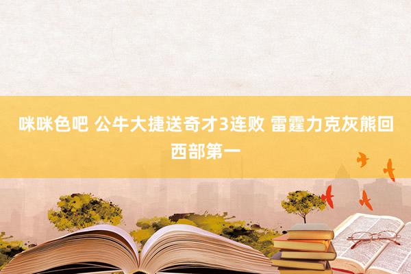 咪咪色吧 公牛大捷送奇才3连败 雷霆力克灰熊回西部第一