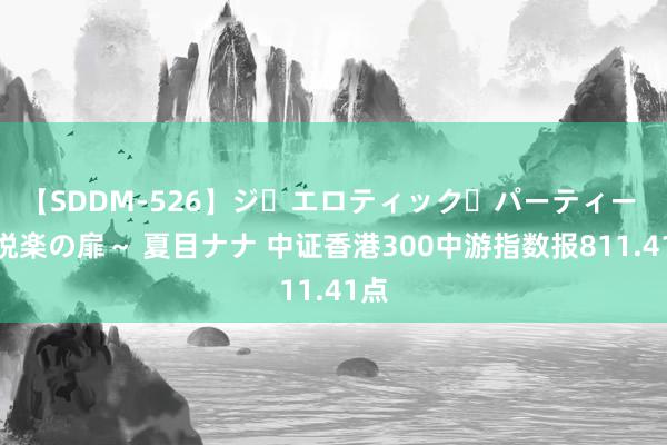 【SDDM-526】ジ・エロティック・パーティー ～悦楽の扉～ 夏目ナナ 中证香港300中游指数报811.41点