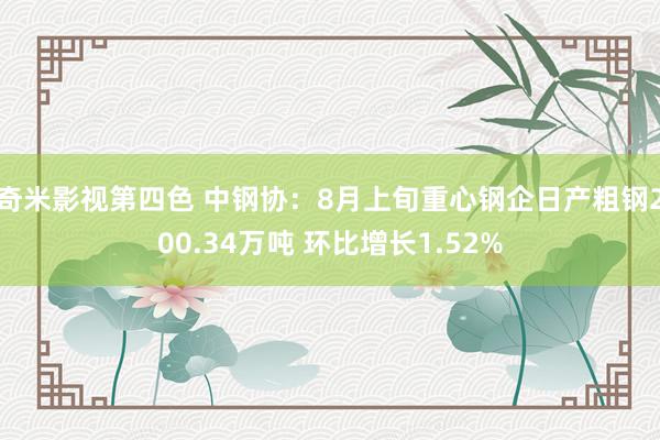 奇米影视第四色 中钢协：8月上旬重心钢企日产粗钢200.34万吨 环比增长1.52%