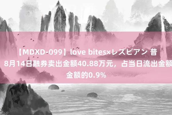 【MDXD-099】love bites×レズビアン 普洛药业：8月14日融券卖出金额40.88万元，占当日流出金额的0.9%