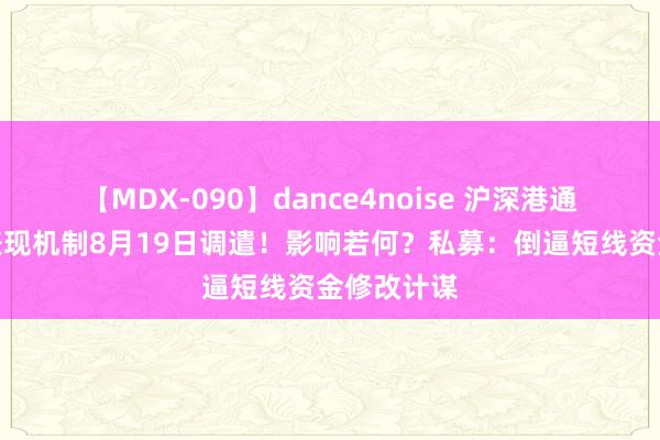 【MDX-090】dance4noise 沪深港通来往信息表现机制8月19日调遣！影响若何？私募：倒逼短线资金修改计谋